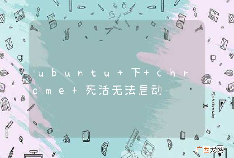 ubuntu 下 chrome 死活无法启动