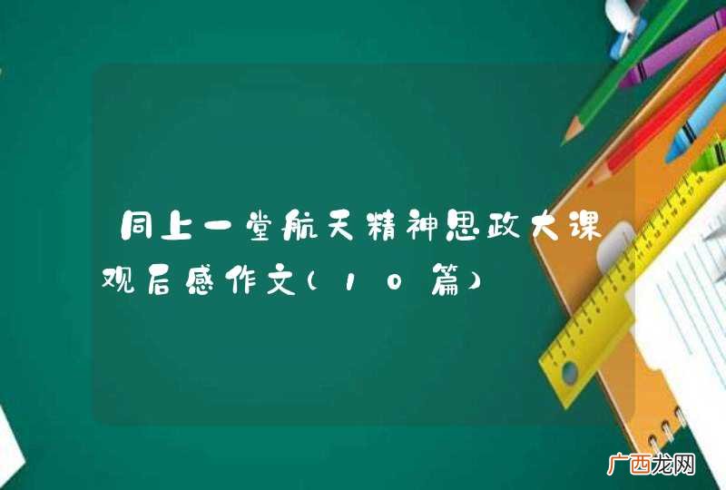 10篇 同上一堂航天精神思政大课观后感作文