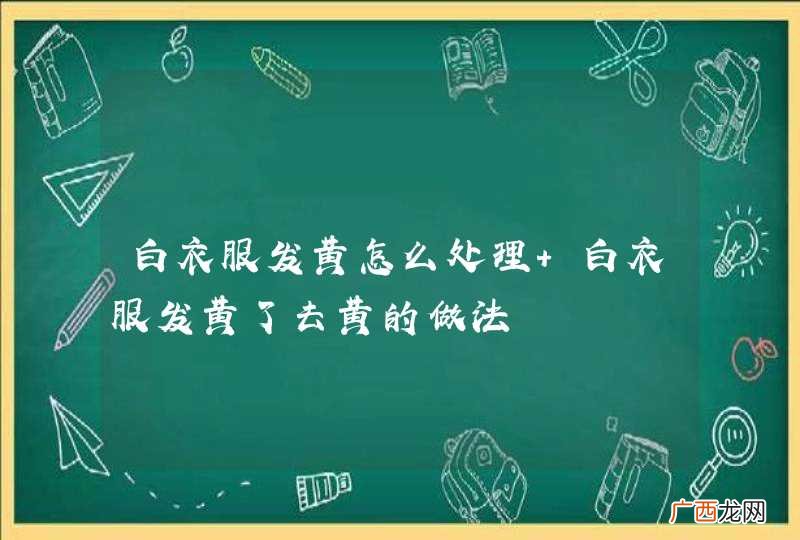 白衣服发黄怎么处理 白衣服发黄了去黄的做法