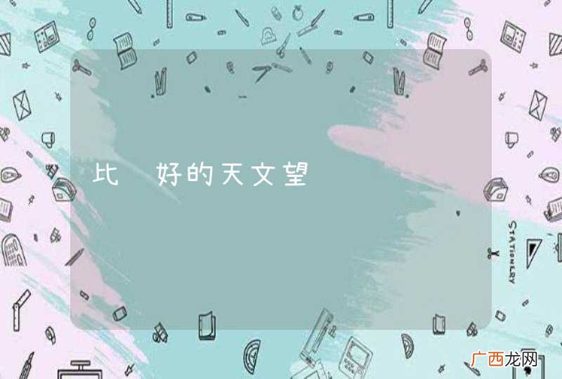 比较好的天文望远镜