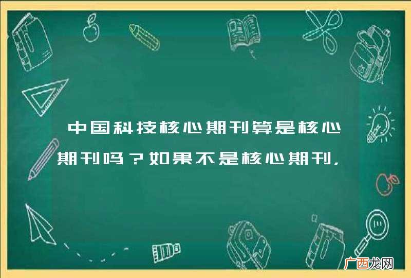中国科技核心期刊算是核心期刊吗？如果不是核心期刊，那么它的级别是省级的还是国家级的？