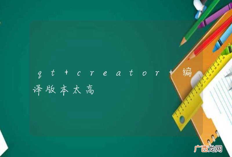 qt creator 编译版本太高