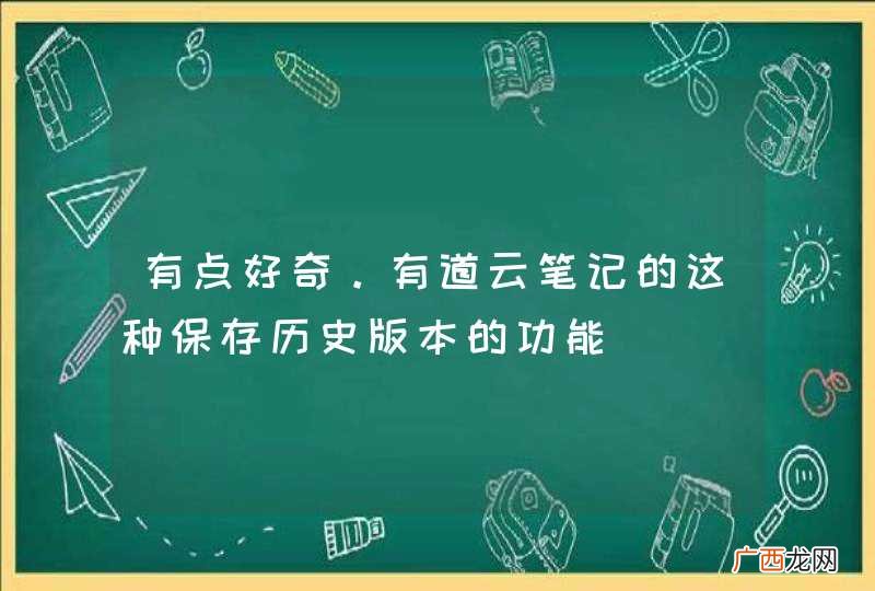 有点好奇。有道云笔记的这种保存历史版本的功能
