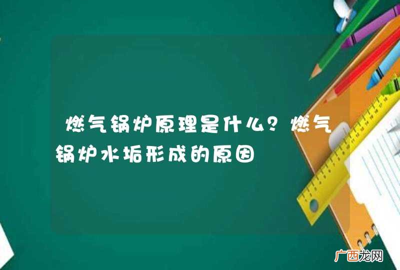 燃气锅炉原理是什么？燃气锅炉水垢形成的原因