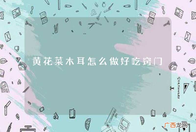 黄花菜木耳怎么做好吃窍门