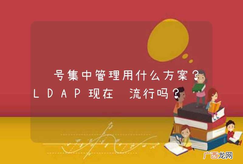 账号集中管理用什么方案？LDAP现在还流行吗？