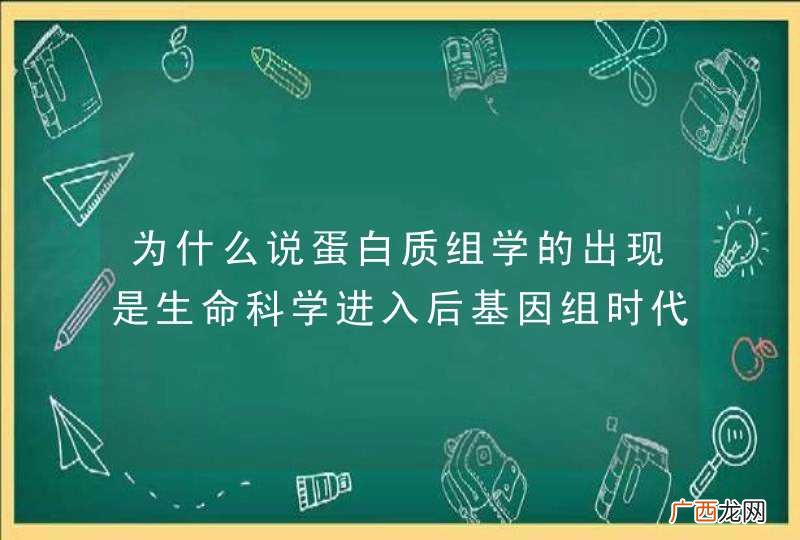 为什么说蛋白质组学的出现是生命科学进入后基因组时代的标志