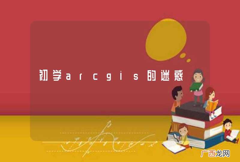 初学arcgis的迷惑