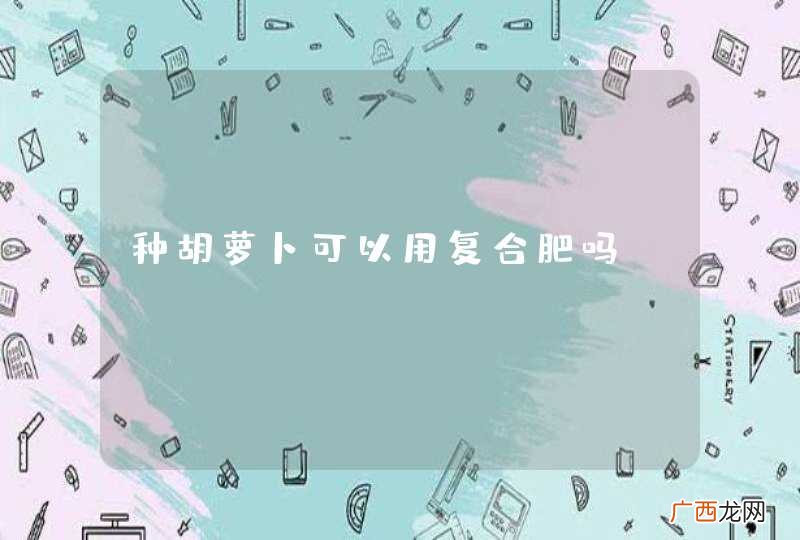 种胡萝卜可以用复合肥吗