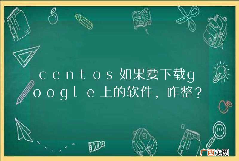 centos如果要下载google上的软件，咋整？