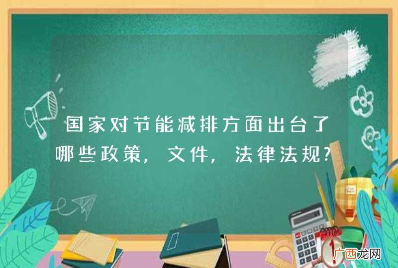 国家对节能减排方面出台了哪些政策,文件,法律法规?