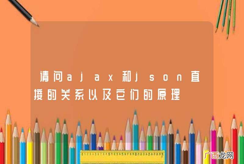 请问ajax和json直接的关系以及它们的原理