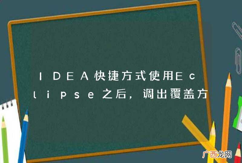 IDEA快捷方式使用Eclipse之后，调出覆盖方法的快捷键是什么啊？