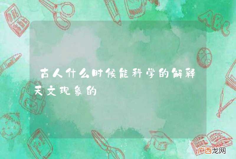 古人什么时候能科学的解释天文现象的