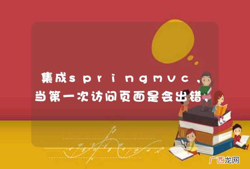 集成springmvc，当第一次访问页面是会出错，第二次及以后就不会，求解。