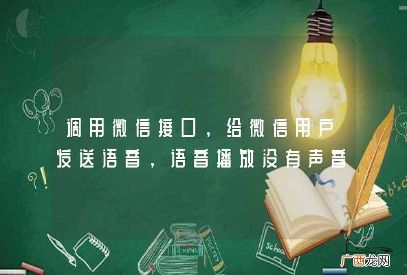 调用微信接口，给微信用户发送语音，语音播放没有声音