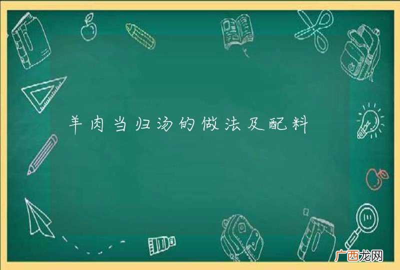 羊肉当归汤的做法及配料
