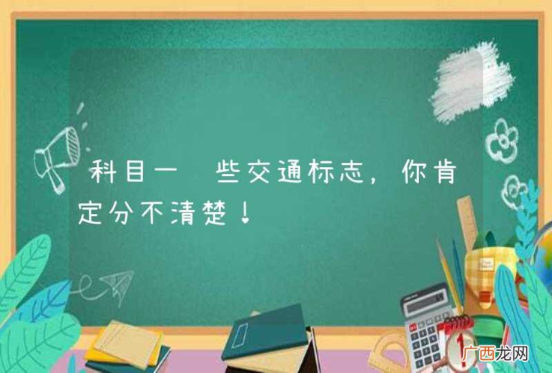 科目一这些交通标志，你肯定分不清楚！