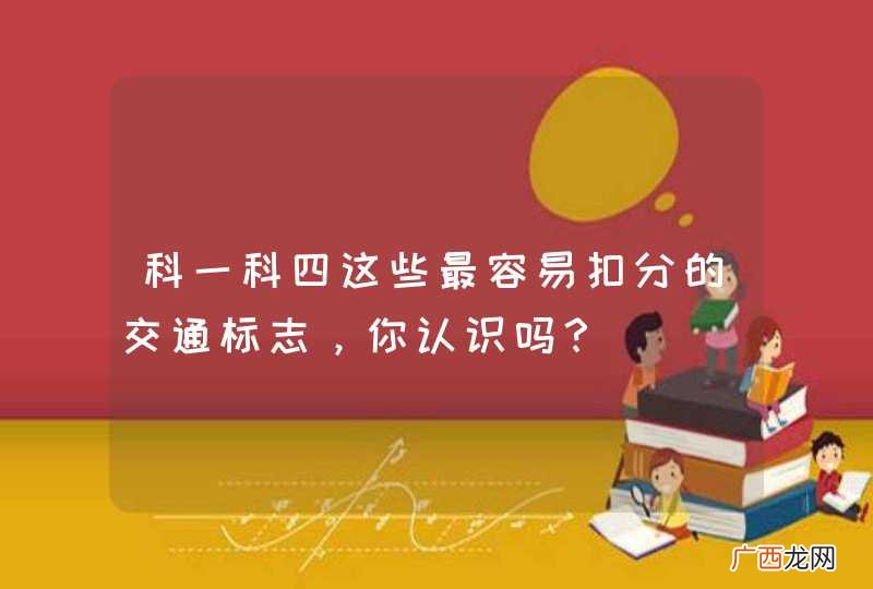科一科四这些最容易扣分的交通标志，你认识吗？