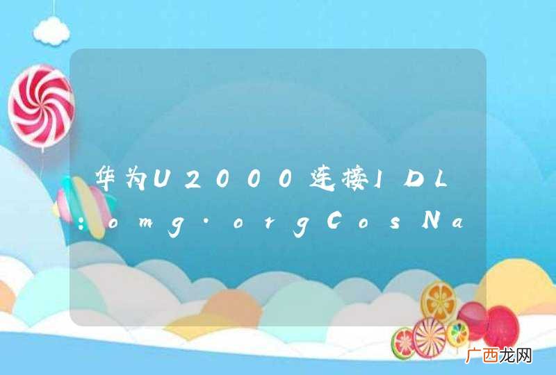 华为U2000连接IDL:omg.orgCosNamingNamingContextNotFound:1.0