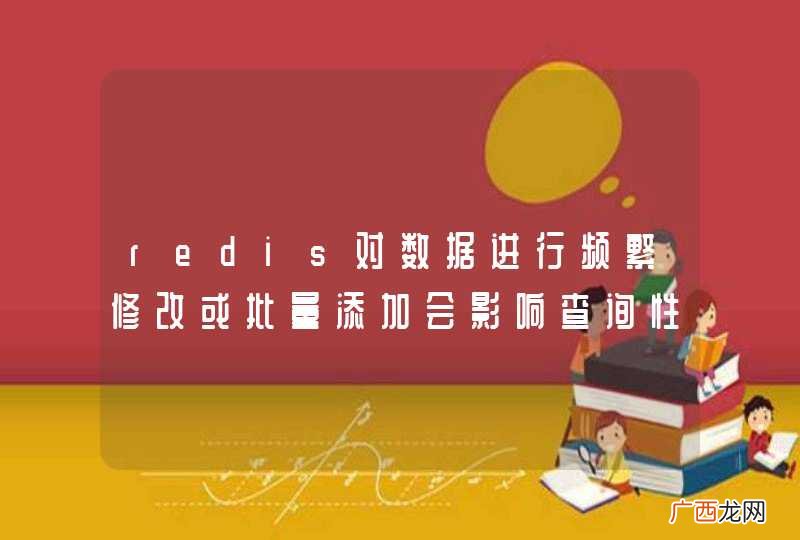 redis对数据进行频繁修改或批量添加会影响查询性能吗？