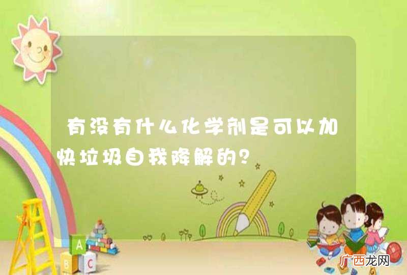有没有什么化学剂是可以加快垃圾自我降解的？