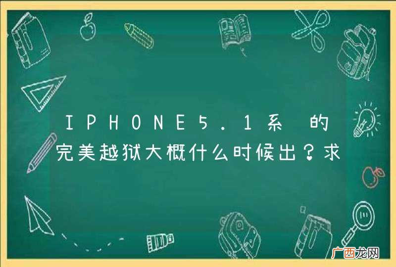 IPHONE5.1系统的完美越狱大概什么时候出？求高手指点，谢谢。