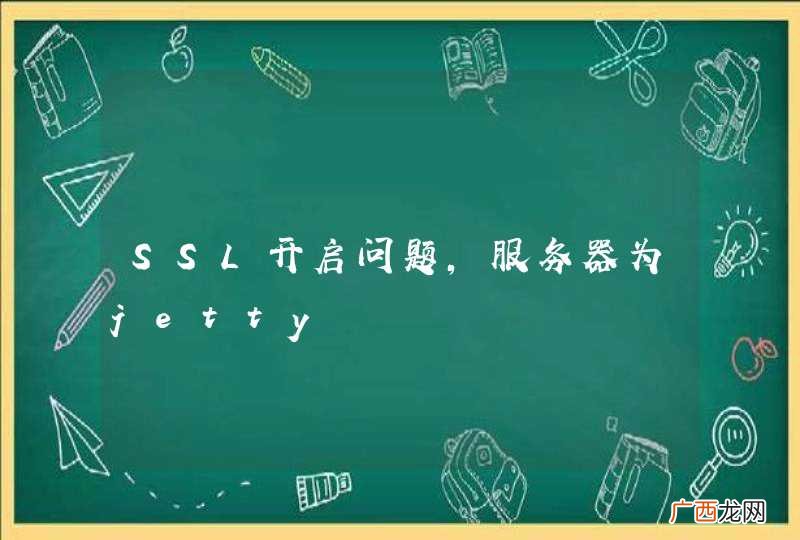 SSL开启问题，服务器为jetty