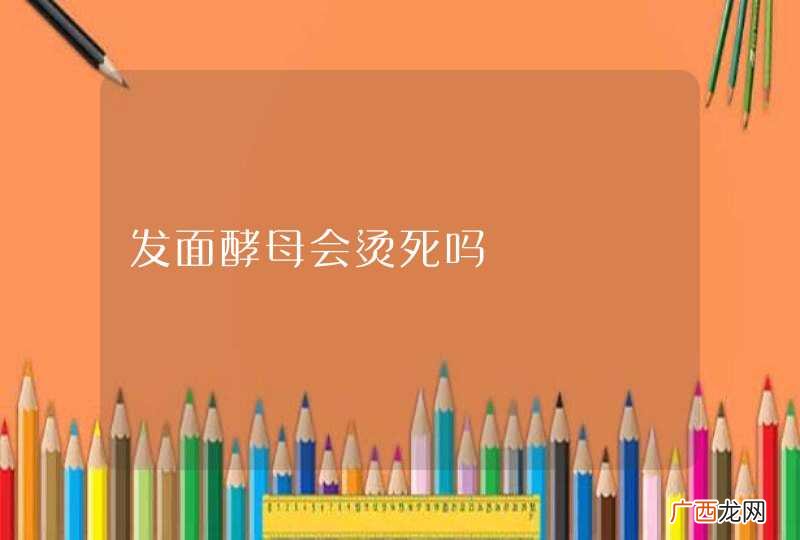 发面酵母会烫死吗
