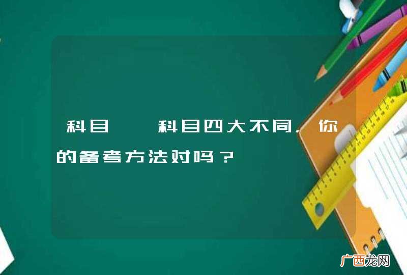 科目一、科目四大不同，你的备考方法对吗？