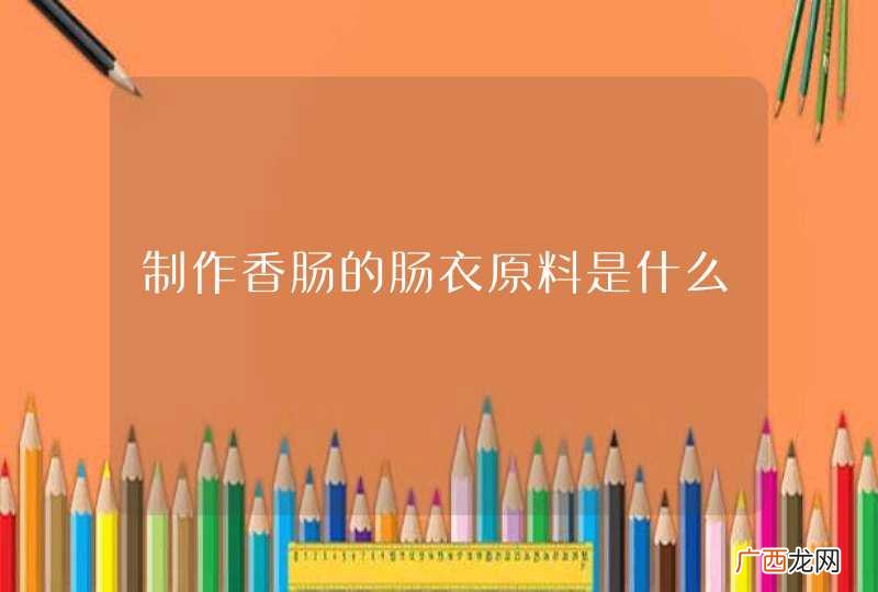 制作香肠的肠衣原料是什么