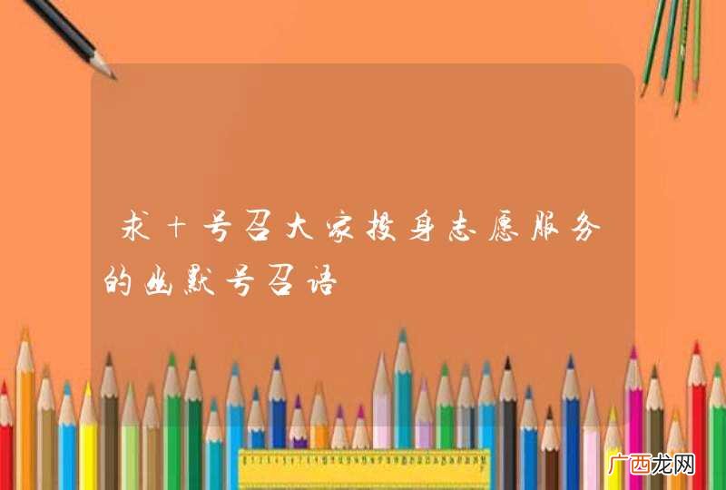 求 号召大家投身志愿服务的幽默号召语