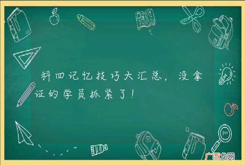 科四记忆技巧大汇总，没拿证的学员抓紧了！