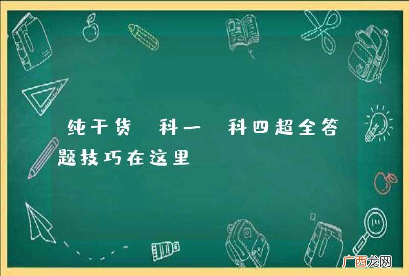 纯干货：科一、科四超全答题技巧在这里！