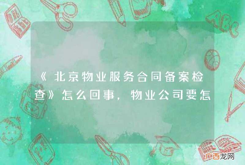 《北京物业服务合同备案检查》怎么回事，物业公司要怎么去做