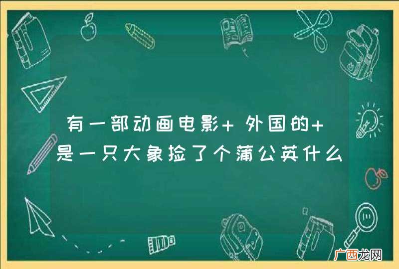 有一部动画电影 外国的 是一只大象捡了个蒲公英什么的反正是红红的毛绒绒的草上面住着小细菌这个大象就要