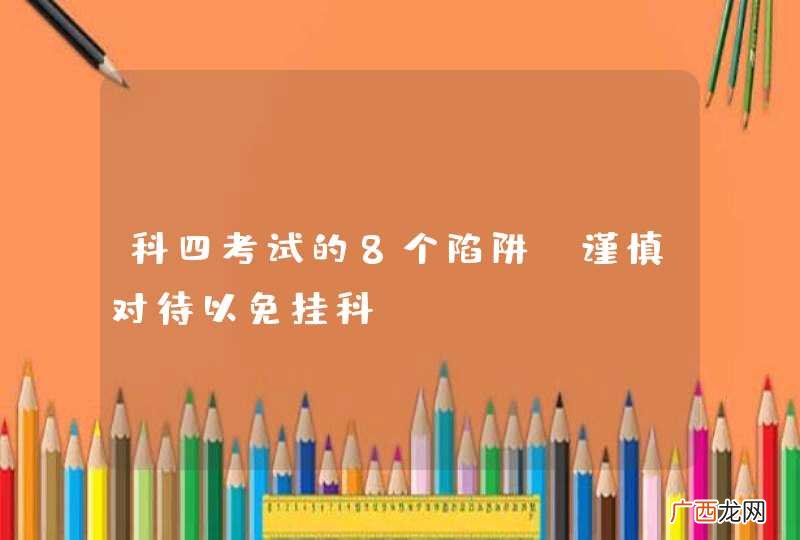 科四考试的8个陷阱，谨慎对待以免挂科！