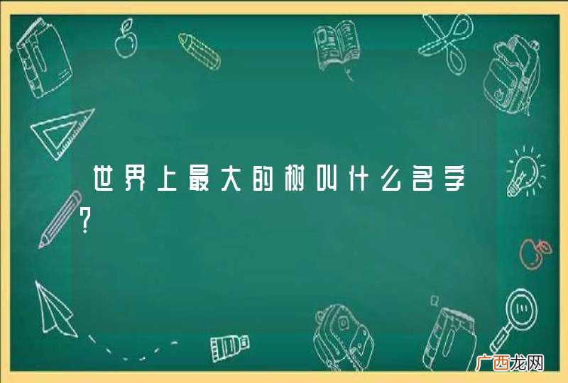 世界上最大的树叫什么名字？
