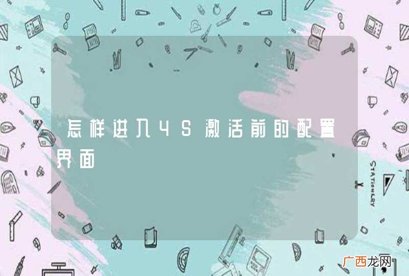 怎样进入4S激活前的配置界面