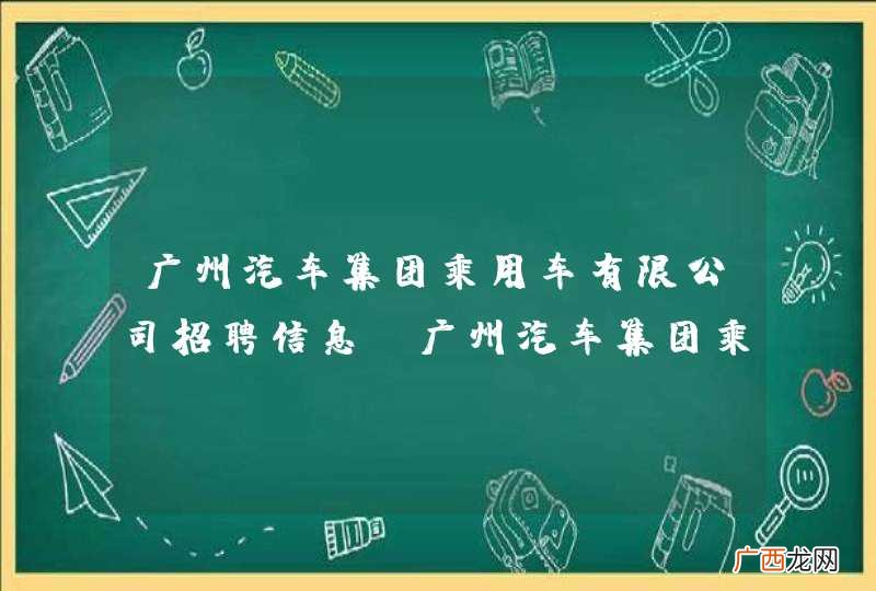 广州汽车集团乘用车有限公司招聘信息,广州汽车集团乘用车有限公司怎么样？
