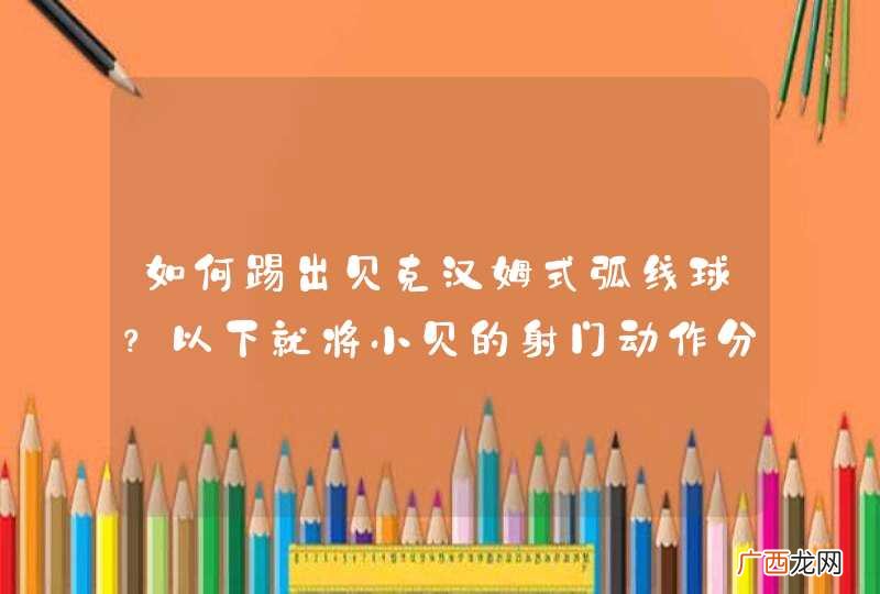 如何踢出贝克汉姆式弧线球？以下就将小贝的射门动作分解为步，详细说明