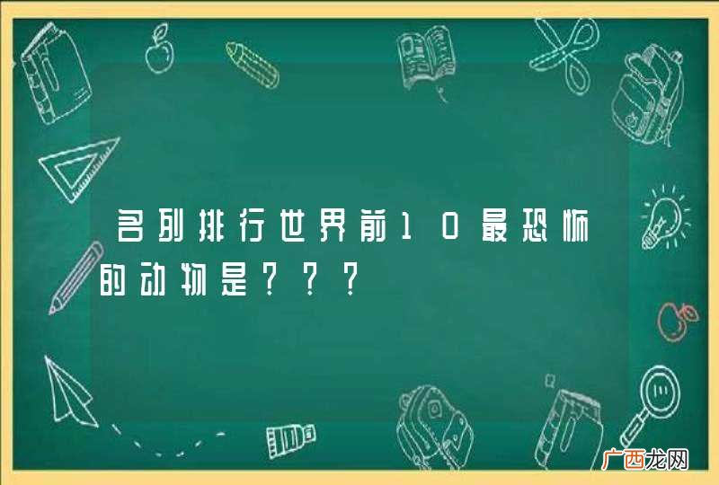 名列排行世界前10最恐怖的动物是？？？
