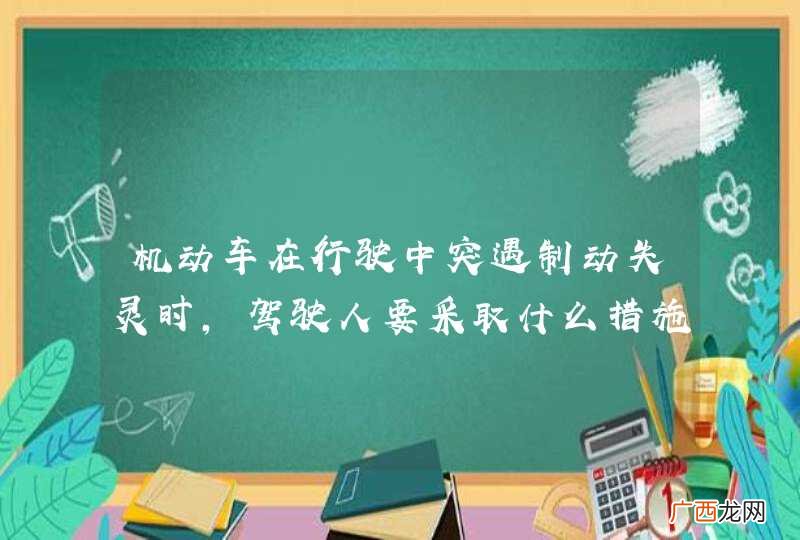 机动车在行驶中突遇制动失灵时，驾驶人要采取什么措施？A、握稳方向B、抢挂低速挡减速C、使用驻车制动器减速D、开启危险报警闪光灯_答案是ABCD