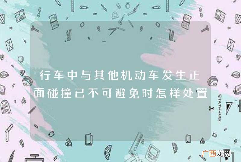 行车中与其他机动车发生正面碰撞已不可避免时怎样处置？A、变正面碰撞为侧面碰撞B、向右急转转向盘躲避C、迅速采取紧急制动D、向左急转转向盘躲避_答案是C