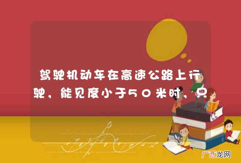 驾驶机动车在高速公路上行驶，能见度小于50米时，只要车速不超过20公里小时，可以不驶离高速公路。_答案是错