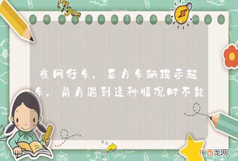 夜间行车,后方车辆提示超车,前方遇到这种情况时不能盲目让超。_答案是对