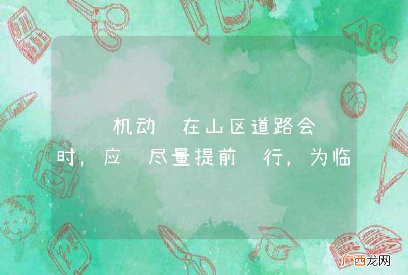 驾驶机动车在山区道路会车时，应该尽量提前让行，为临崖车辆留出足够的时间、空间会车。_答案是对