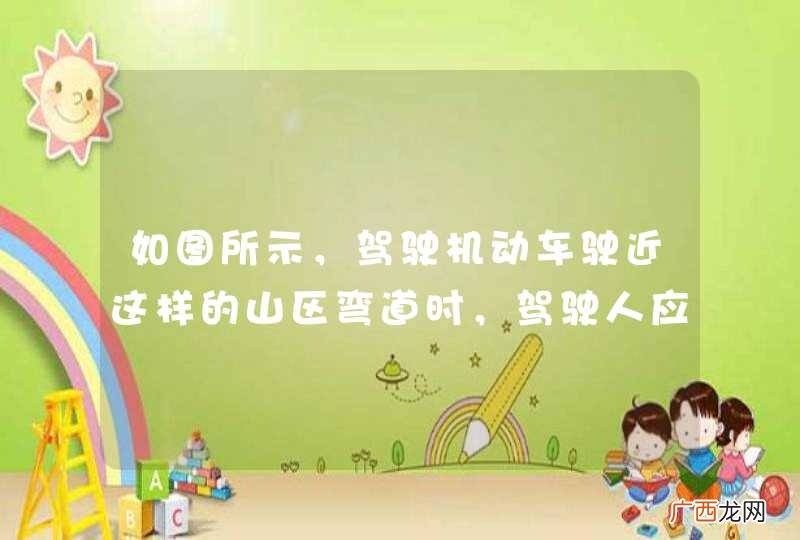 如图所示，驾驶机动车驶近这样的山区弯道时，驾驶人应注意的是什么？A、对向可能有车辆驶来B、前方骑自行车者可能由于上坡等原因突然改变方向C、山区弯道可能转弯半径较小，车速过快容易