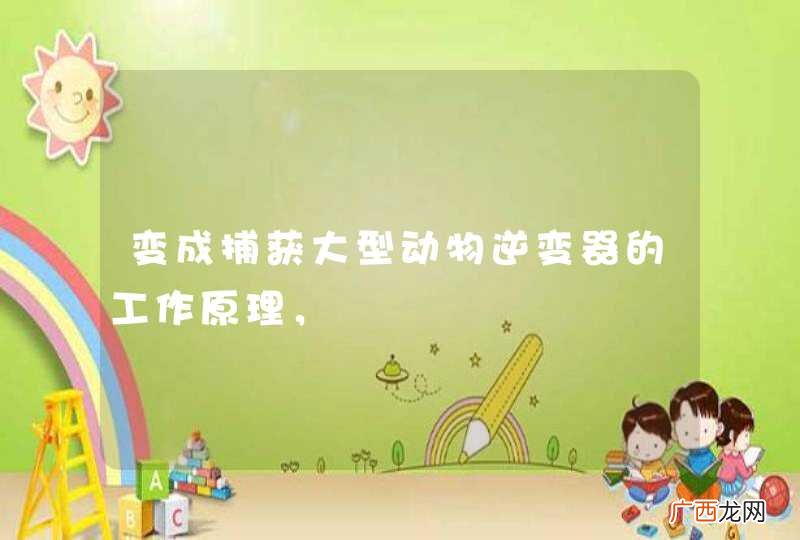 变成捕获大型动物逆变器的工作原理,