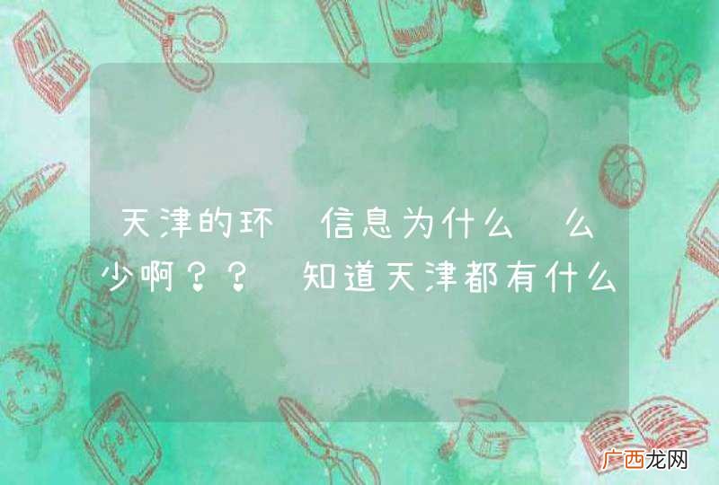 天津的环评信息为什么这么少啊？？谁知道天津都有什么环评单位啊？？乙级的就行，甲级的暂时我是没戏啦！